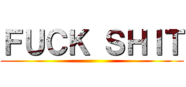 ＦＵＣＫ ＳＨＩＴ ()