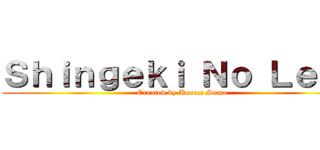 Ｓｈｉｎｇｅｋｉ Ｎｏ Ｌｅｖｏ (Created by Kerem Sama)