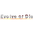 Ｅｖｏｌｖｅ ｏｒ Ｄｉｅ (crunchyroll)