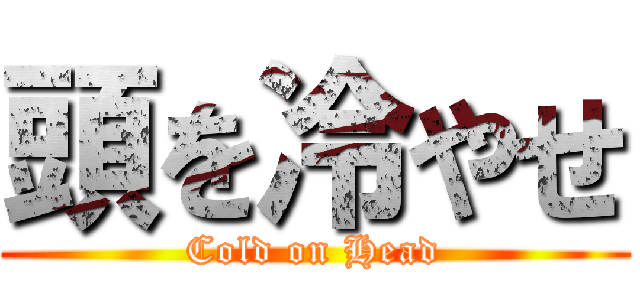 頭を冷やせ (Cold on Head)