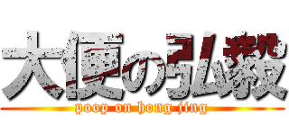 大便の弘毅 (poop on hong jing)