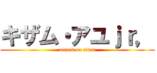 キザム・アユｊｒ， (attack on titan)