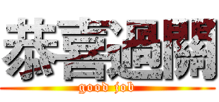 恭喜過關 (good job)