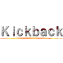 Ｋｉｃｋｂａｃｋ (ooooooooooooooooooooo)