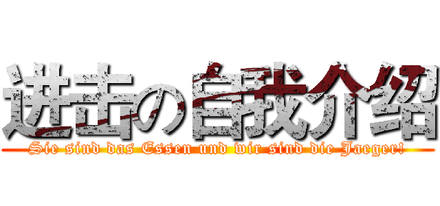 进击の自我介绍 (Sie sind das Essen und wir sind die Jaeger!)