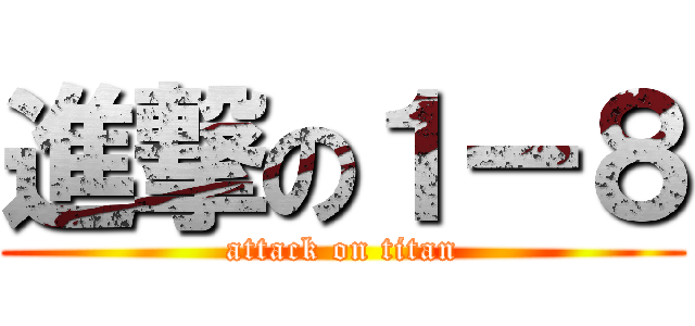 進撃の１ー８ (attack on titan)