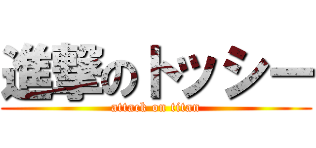 進撃のトッシー (attack on titan)