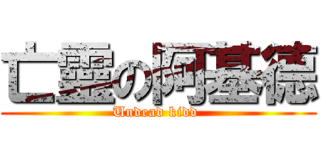 亡靈の阿基德 (Undead kidd )