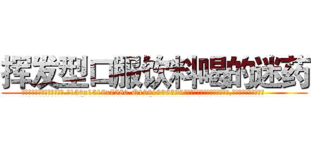 挥发型口服饮料喝的迷药 (挥发型口服饮料喝的迷药【电.话156x1318x7580-Q1991936399鑫宏药业】我们做的是长期生意,靠的是老客户长期支持
参考消息网2月20日报道 韩媒称，“剩女多、离婚率高的城市，房价一定会上涨。”这是中国经济学家金岩石2016年12月参加在上海举行的房地产相关论坛时说的话。
)