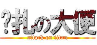 掙扎の大便 (attack on titan)