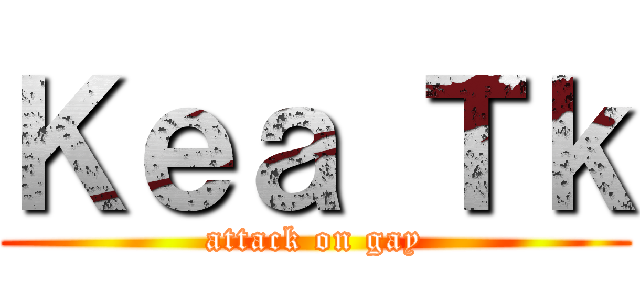 Ｋｅａ Ｔｋ (attack on gay)