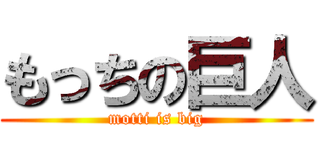 もっちの巨人 (motti is big)