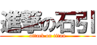 進撃の石引 (attack on titan)