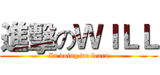 進擊のＷＩＬＬ (In doing we learn)