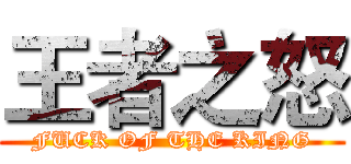 王者之怒 (FUCK OF THE KING)