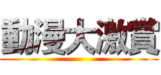 動漫大激賞 ()