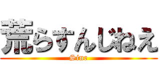 荒らすんじねえ (Sine)