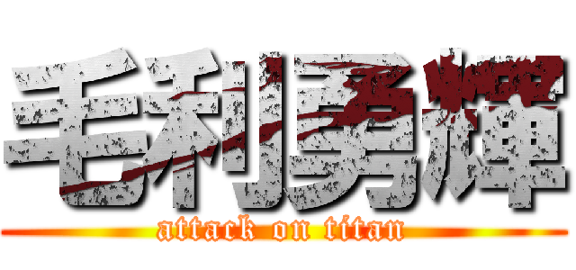毛利勇輝 (attack on titan)