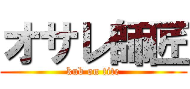 オサレ師匠 (kub on tite)