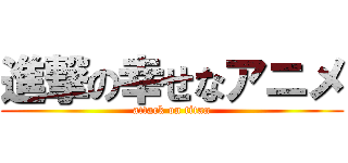進撃の幸せなアニメ (attack on titan)
