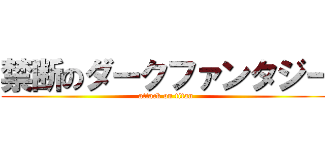 禁断のダークファンタジー (attack on titan)