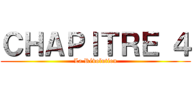 ＣＨＡＰＩＴＲＥ ４ (La Révolution)