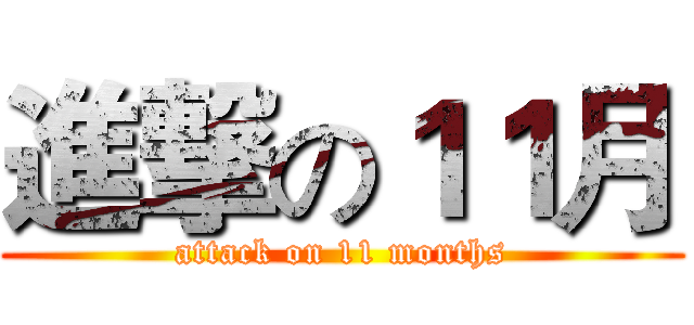 進撃の１１月 (attack on 11 months)