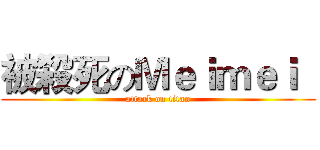 被殺死のＭｅｉｍｅｉ   (attack on titan)