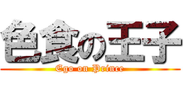 色食の王子 (Ego on Prince)