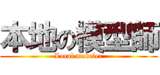本地の模型師 (Local modeler)