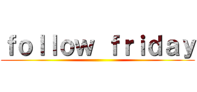 ｆｏｌｌｏｗ ｆｒｉｄａｙ ()