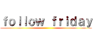 ｆｏｌｌｏｗ ｆｒｉｄａｙ ()