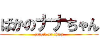 ばかのナナちゃん (attack on titan)