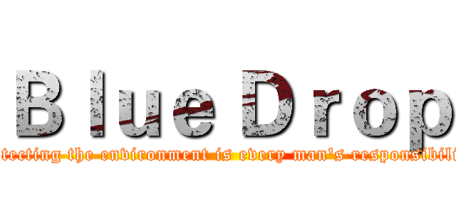 Ｂｌｕｅ Ｄｒｏｐ (Protecting the environment is every man's responsibility.)