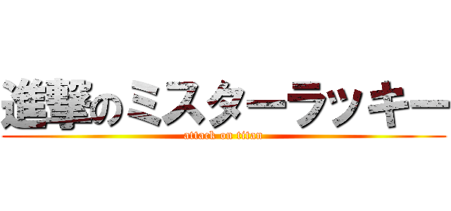 進撃のミスターラッキー (attack on titan)