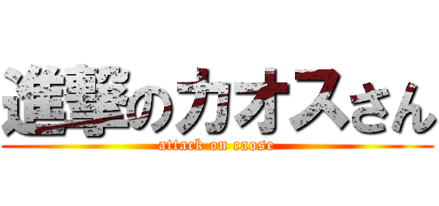 進撃のカオスさん (attack on caose)