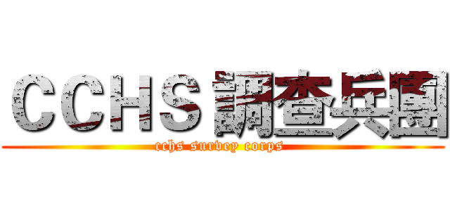 ＣＣＨＳ 調查兵團 (cchs survey corps )