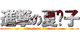 進撃の夏蓝子 (attack on xialan)
