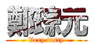 鄭琮元 (Very tasty)