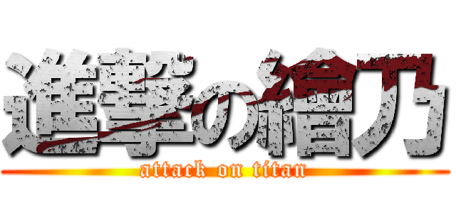 進撃の繪乃 (attack on titan)