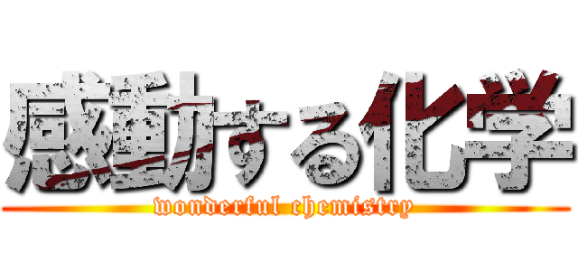 感動する化学 (wonderful chemistry)