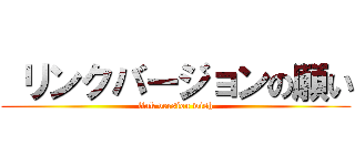  リンクバージョンの願い (link version wish)