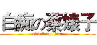 白痴の蔡婊子 (attack on titan)