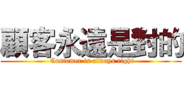 顧客永遠是對的 ( Customer is always right)