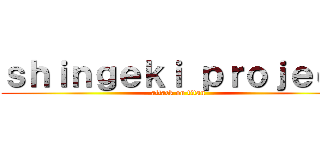 ｓｈｉｎｇｅｋｉ ｐｒｏｊｅｃｔ (attack on titan)