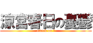 涼宮春日の憂鬱 (attack on 囧)