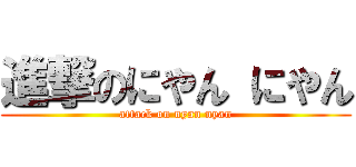 進撃のにやん にやん (attack on nyan nyan)
