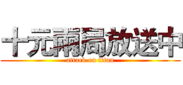 十元兩局放送中 (attack on titan)