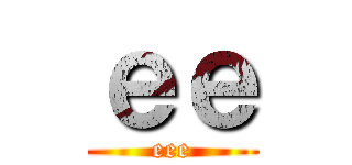 ｅｅ (eee)