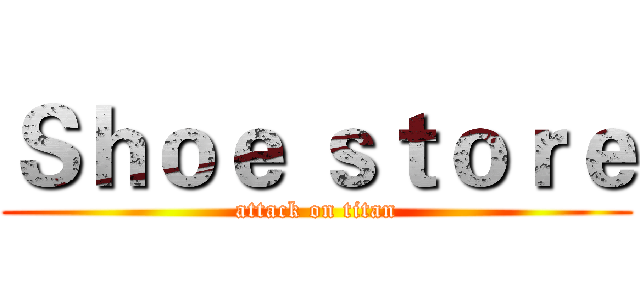Ｓｈｏｅ ｓｔｏｒｅ (attack on titan)